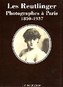 Les Reutlinger photographes &agrave; Paris 1850-1937